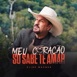 Elias Wagner - Meu Coração Só Sabe Te Amar