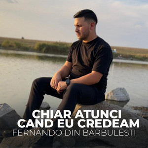 Fernando din Barbulesti - Chiar Atunci Cand Eu Credeam