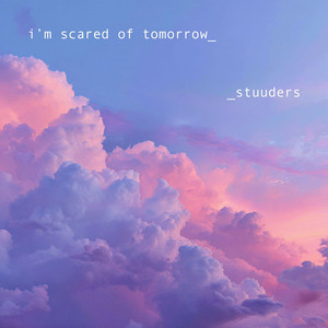 i’m scared of tomorrow by STUUDERS