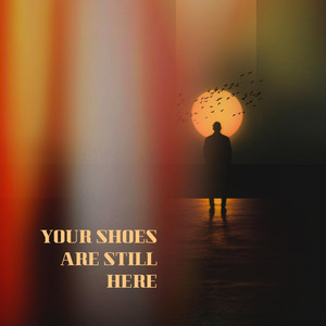 Your shoes are still here