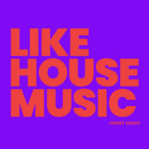 Like House Music by Jonny Haddy