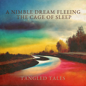 Tangled Tales - A Nimble Dream Fleeing the Cage of Sleep