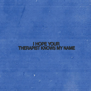I hope your therapist knows my name by Mister Boy Jay