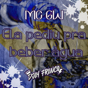 DJAY FRANCO - MC GW, Ela pediu pra beber água (Djay Franco)