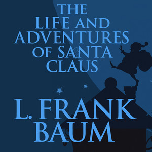 The Life and Adventures of Santa Claus (Unabridged)
