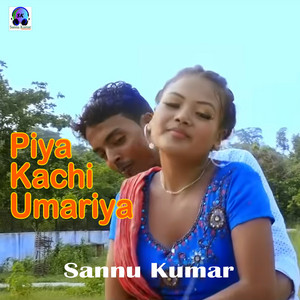 Sannu Kumar - Piya Kachi Umariya (feat. Priya Kumari)