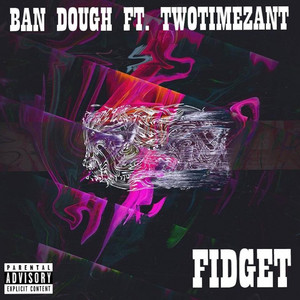 Fidget by Ban Dough, TwoTimezAnt