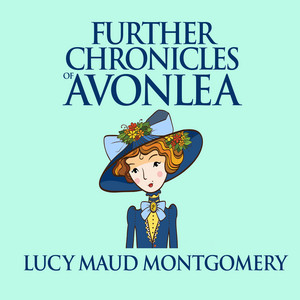 Further Chronicles of Avonlea [Anne of Green Gables, Book 10 (Unabridged)]