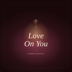 Love On You by JusWriteMusic