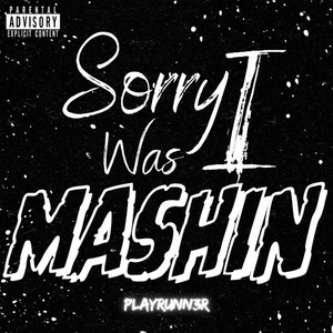 Sorry I Was Mashin by Playrunn3r