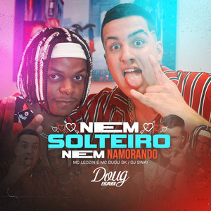 Mc Leozin, Mc Dudu Sk & DJ Swat - Nem Solteiro, Nem Namorando