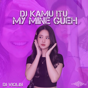DJ Kamu Itu My Mine Gueh by DJ Violin