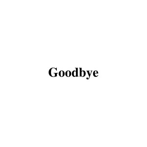 GOODBYE