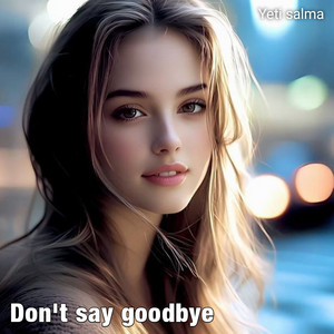DON'T SAY GOODBYE by Yeti salma