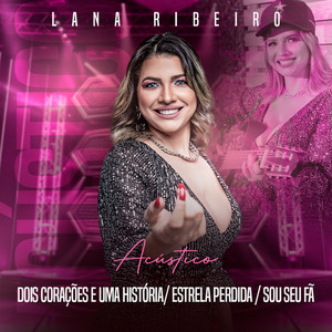 Dois Corações e uma História/Estrela Perdida/Sou Se Fã by Lana Ribeiro