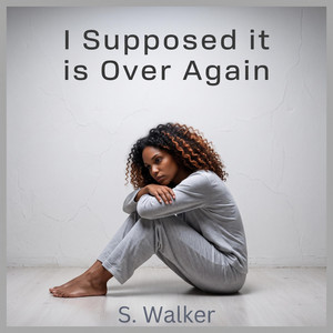 I Supposed it is Over Again by Sanaa Walker