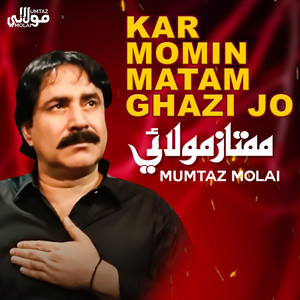 Mumtaz Molai - Kar Momin Matam Ghazi Jo