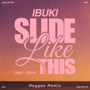 SLIDE LIKE THIS - feat. idom [Reggae Remix] by IBUKI, idom
