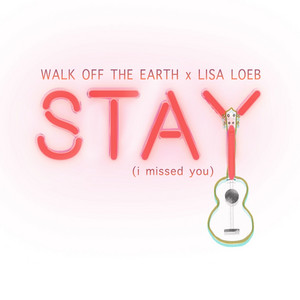 Stay (I Missed You) by Walk off the Earth, Lisa Loeb