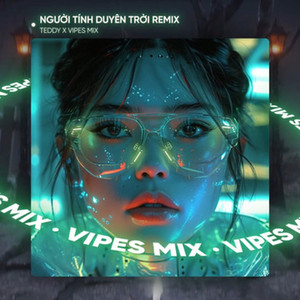 Vipes & Teddy - Người Tính Duyên Trời (Remix House)