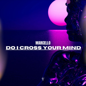 Do I Cross Your Mind by MARCELLO