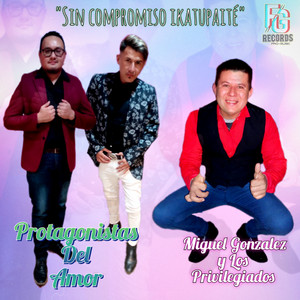 Protagonistas del Amor - Sin Compromiso Ikatupaité (feat. Miguel Gonzalez y Los Privilegidos)