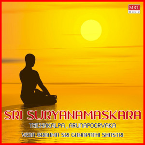 VEDA BRAHMA SRI GANAPATHI SHASTRI - Sri Suryanamaskara Trichakalpa,Arunapoorvaka