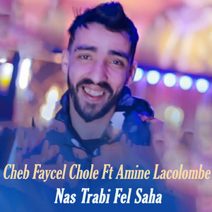 Cheb Faycel Chole - Nas Trabi Fel Saha (feat. Amine La Colombe)