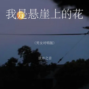 我是悬崖上的花 - 男女对唱版 by 弦外之音