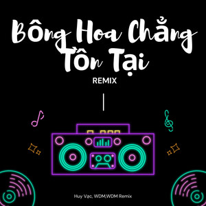 Bông Hoa Chẳng Tồn Tại - Remix Version 7 by Huy Vạc, WDM Remix, WDM