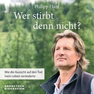 Wer stirbt denn nicht? (Wie die Aussicht auf den Tod mein Leben veränderte)