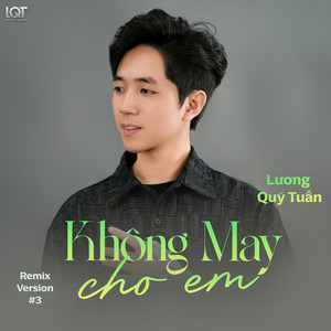 Lương Quý Tuấn - Không May Cho Em (Remix Version 3)