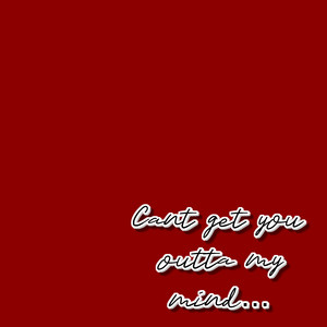Cant get u outta my mind