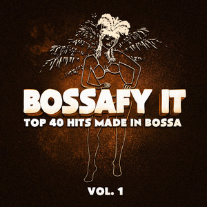 Bossafy It, Vol. 1 - Top 40 Hits Made in Bossa album
