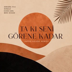 Ta Ki Seni Görene Kadar ( Afro House Remix ) by Ankara 111 AI, sveelo, Echoes ANML, Beni Ocean