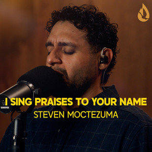 I sing Praises to Your Name by Steven Moctezuma