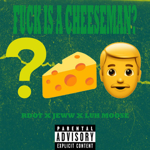 Fuck is a Cheeseman? by 904, Rdot, Jeww, Luh Moose