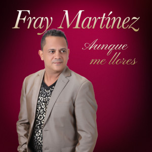 Fray Martinez - Aunque Me Llores