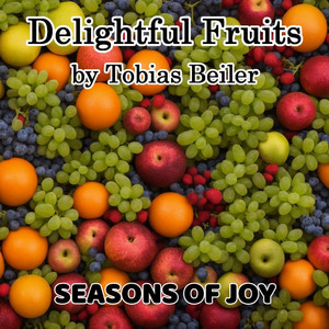 Delightful Fruits - Seasons of Joy by Tobias Beiler