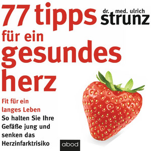 77 Tipps für ein gesundes Herz (Fit für ein langes Leben - So halten Sie Ihre Gefäße jung und senken das Herzinfarktrisiko)