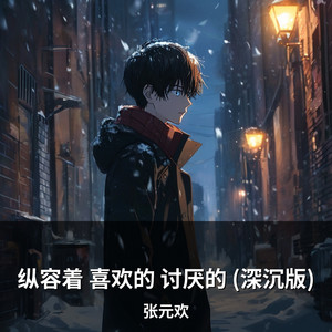 纵容着 喜欢的 讨厌的 (深沉版) by 张元欢