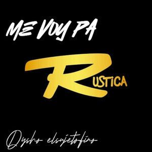 Me voy pa RUSTICA by DYSHO elsujetofino