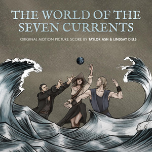 The World of Seven Currents - Original Motion Picture Soundtrack by Tides Eye Universe, Taylor Ash, Lindsay Dills