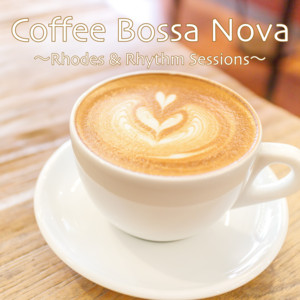 Coffee Bossa Nova -Rhodes and Rhythm Sessions- - Album by DJ Relax