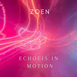Echoeis in Motion by Zoen