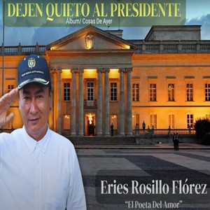 Eries Rosillo Florez - Dejen quieto al presidente
