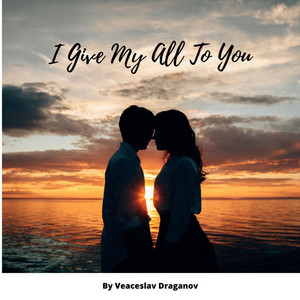 Veaceslav Draganov - I Give My All To You