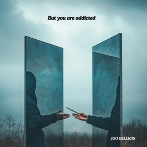 Igo Bellers - But You Are Addicted
