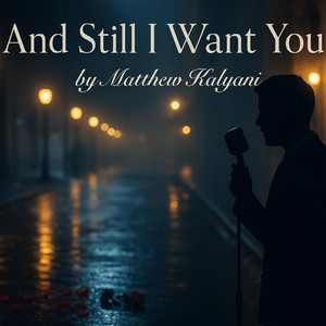 and still, I want you by Matthew Kalyani