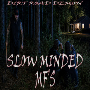 SLOW MINDED MF'S by DIRT ROAD DEMON